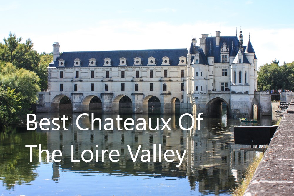 Best Chateaux (Castles) Of The Loire Valley – France